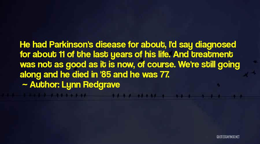 Lynn Redgrave Quotes: He Had Parkinson's Disease For About, I'd Say Diagnosed For About 11 Of The Last Years Of His Life. And