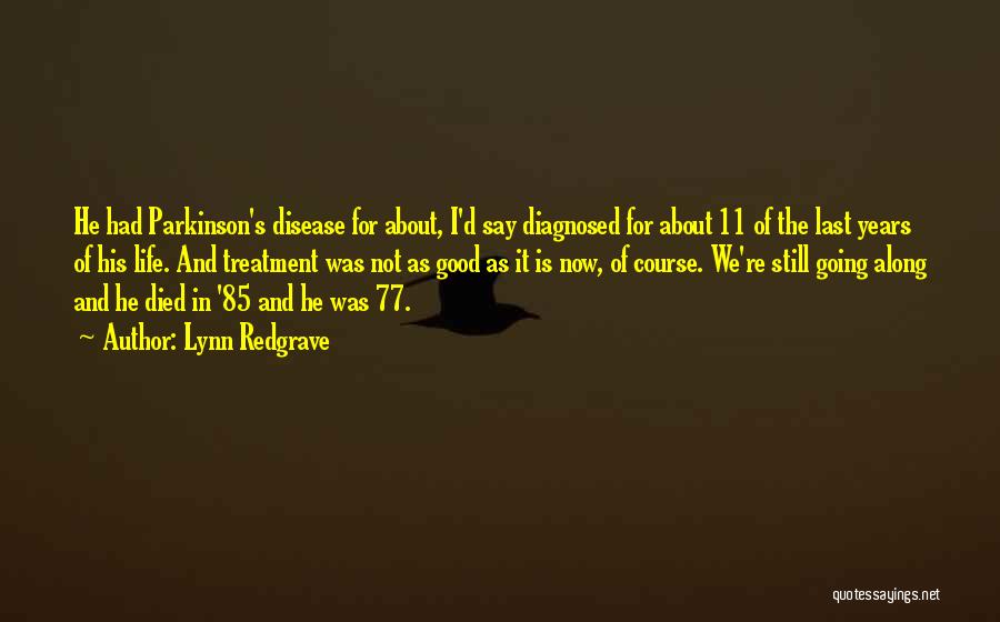 Lynn Redgrave Quotes: He Had Parkinson's Disease For About, I'd Say Diagnosed For About 11 Of The Last Years Of His Life. And
