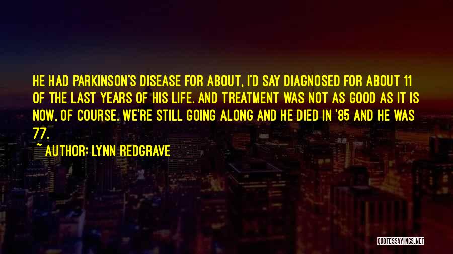 Lynn Redgrave Quotes: He Had Parkinson's Disease For About, I'd Say Diagnosed For About 11 Of The Last Years Of His Life. And