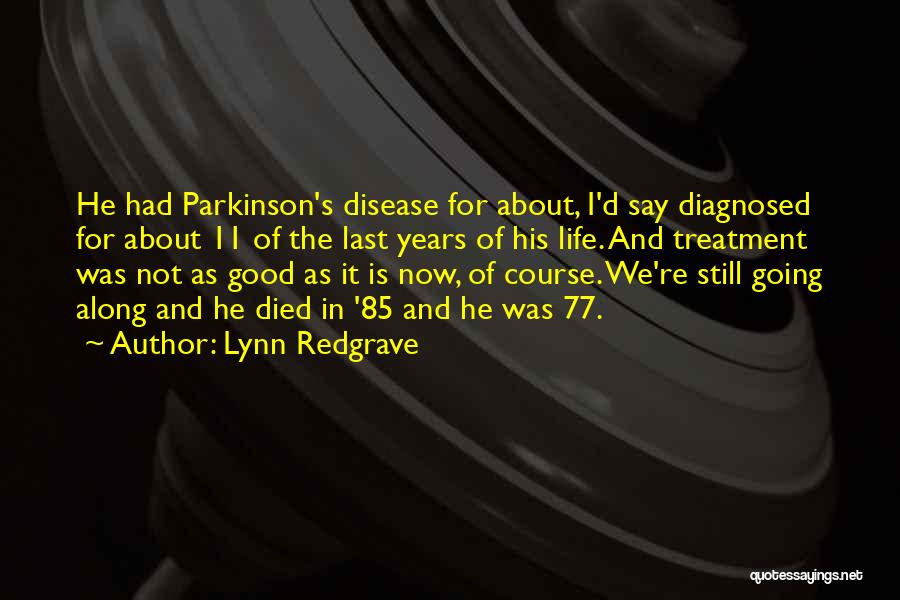 Lynn Redgrave Quotes: He Had Parkinson's Disease For About, I'd Say Diagnosed For About 11 Of The Last Years Of His Life. And