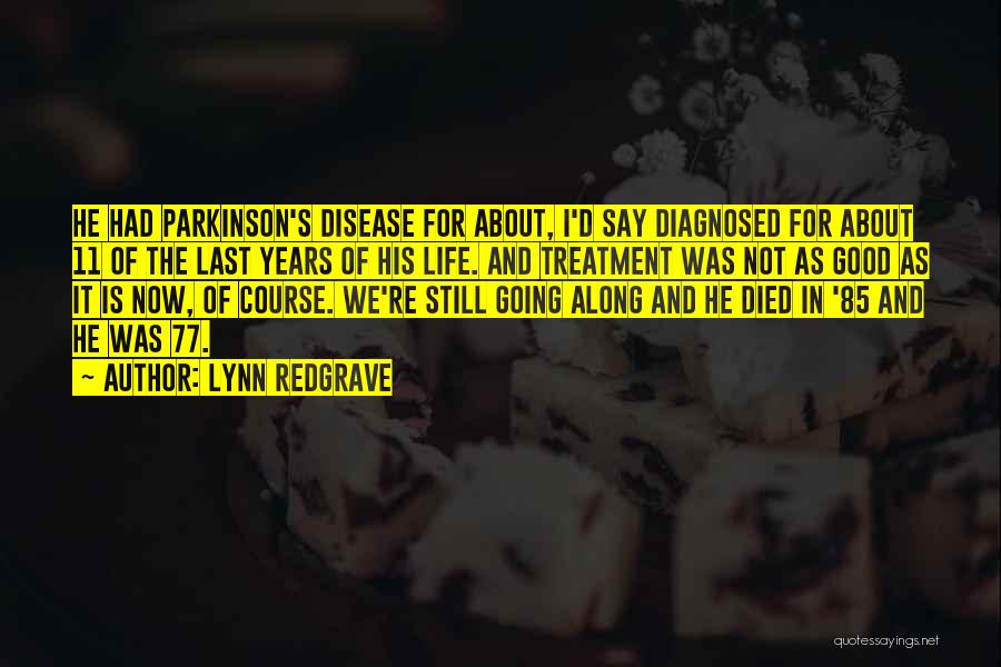 Lynn Redgrave Quotes: He Had Parkinson's Disease For About, I'd Say Diagnosed For About 11 Of The Last Years Of His Life. And