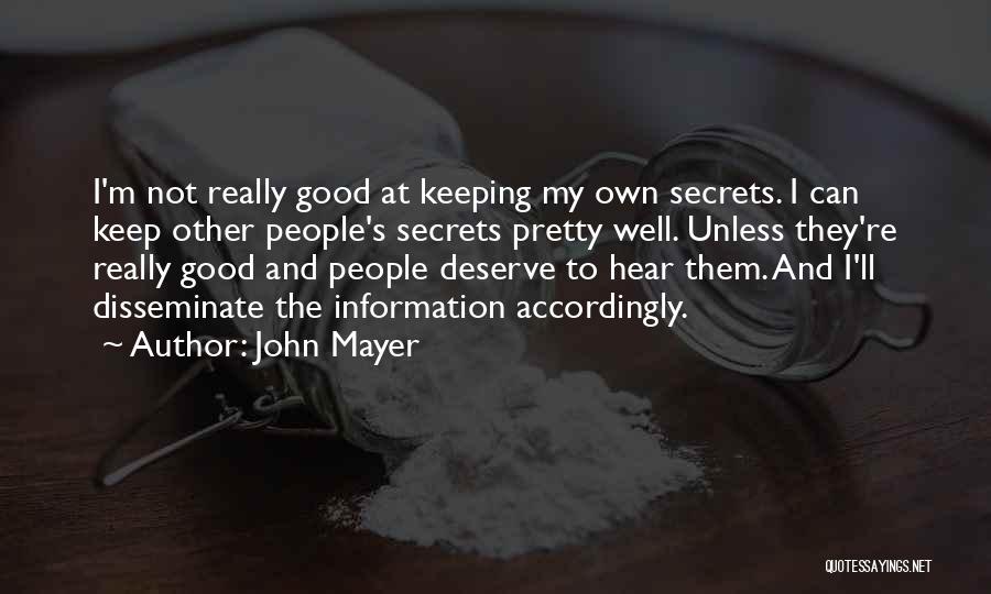 John Mayer Quotes: I'm Not Really Good At Keeping My Own Secrets. I Can Keep Other People's Secrets Pretty Well. Unless They're Really