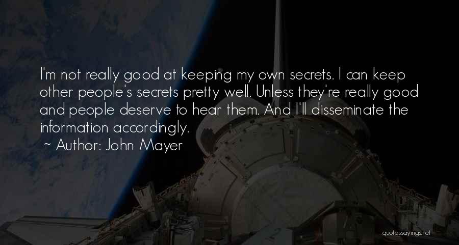 John Mayer Quotes: I'm Not Really Good At Keeping My Own Secrets. I Can Keep Other People's Secrets Pretty Well. Unless They're Really