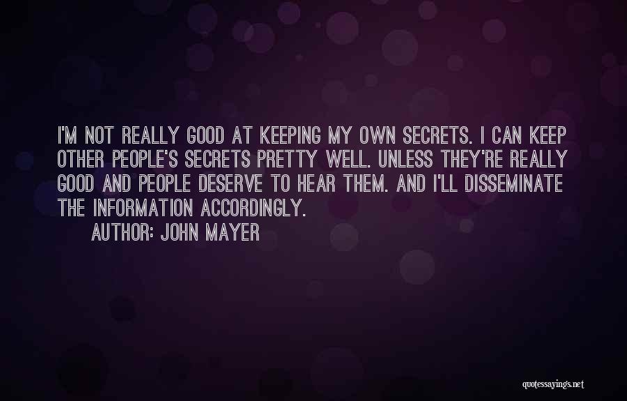 John Mayer Quotes: I'm Not Really Good At Keeping My Own Secrets. I Can Keep Other People's Secrets Pretty Well. Unless They're Really