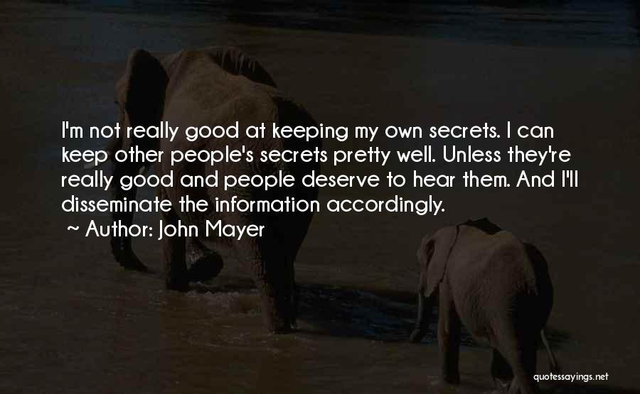 John Mayer Quotes: I'm Not Really Good At Keeping My Own Secrets. I Can Keep Other People's Secrets Pretty Well. Unless They're Really