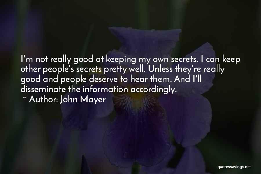 John Mayer Quotes: I'm Not Really Good At Keeping My Own Secrets. I Can Keep Other People's Secrets Pretty Well. Unless They're Really