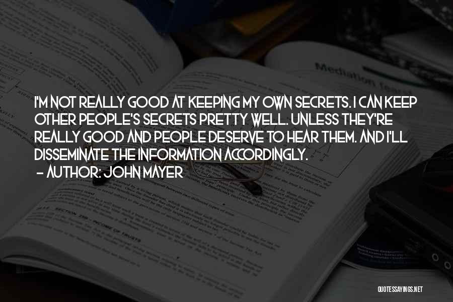 John Mayer Quotes: I'm Not Really Good At Keeping My Own Secrets. I Can Keep Other People's Secrets Pretty Well. Unless They're Really