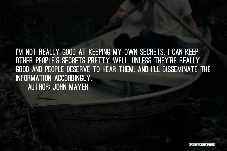 John Mayer Quotes: I'm Not Really Good At Keeping My Own Secrets. I Can Keep Other People's Secrets Pretty Well. Unless They're Really