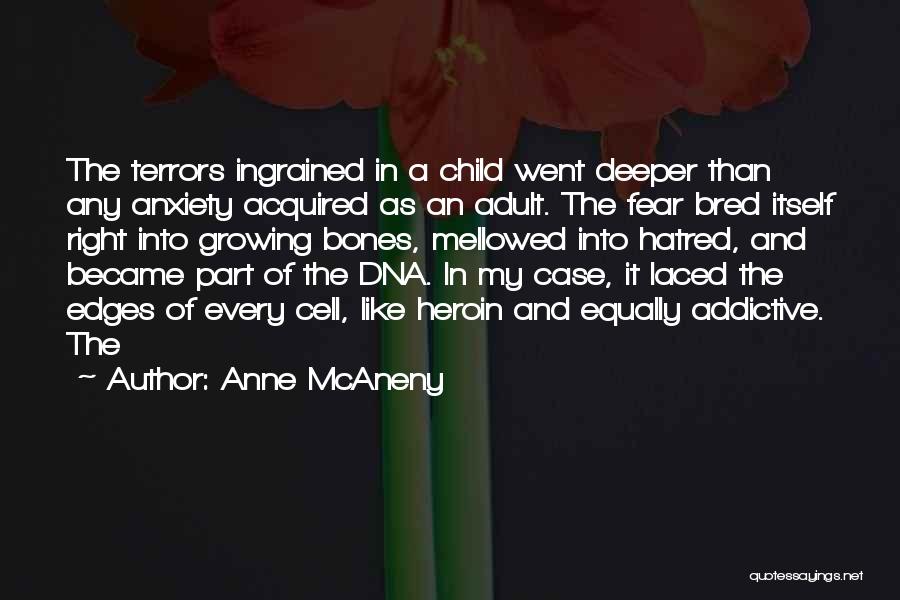 Anne McAneny Quotes: The Terrors Ingrained In A Child Went Deeper Than Any Anxiety Acquired As An Adult. The Fear Bred Itself Right