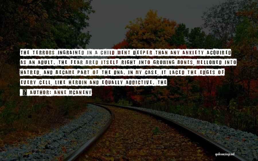 Anne McAneny Quotes: The Terrors Ingrained In A Child Went Deeper Than Any Anxiety Acquired As An Adult. The Fear Bred Itself Right