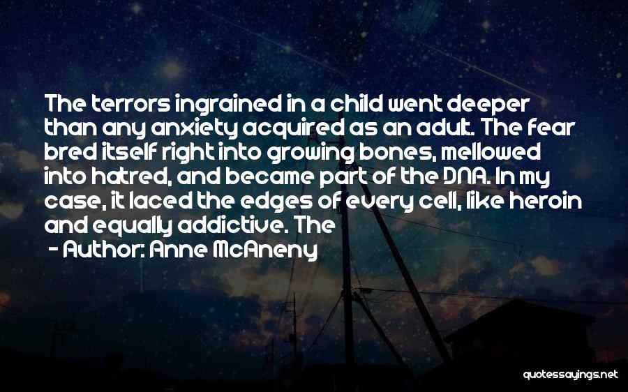 Anne McAneny Quotes: The Terrors Ingrained In A Child Went Deeper Than Any Anxiety Acquired As An Adult. The Fear Bred Itself Right