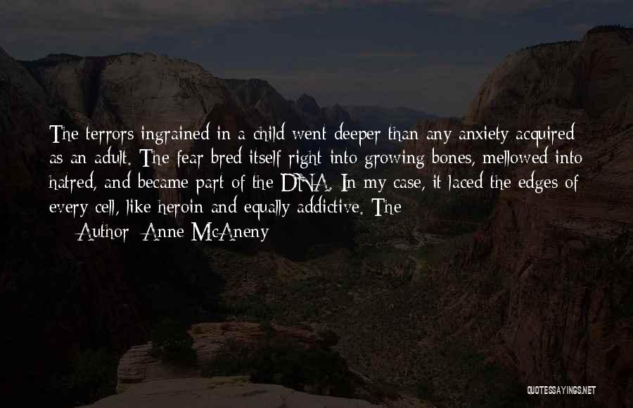 Anne McAneny Quotes: The Terrors Ingrained In A Child Went Deeper Than Any Anxiety Acquired As An Adult. The Fear Bred Itself Right