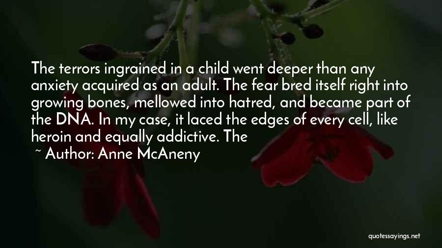 Anne McAneny Quotes: The Terrors Ingrained In A Child Went Deeper Than Any Anxiety Acquired As An Adult. The Fear Bred Itself Right