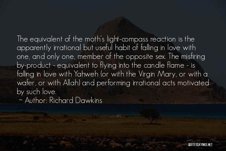 Richard Dawkins Quotes: The Equivalent Of The Moth's Light-compass Reaction Is The Apparently Irrational But Useful Habit Of Falling In Love With One,