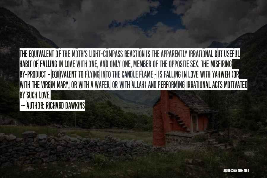 Richard Dawkins Quotes: The Equivalent Of The Moth's Light-compass Reaction Is The Apparently Irrational But Useful Habit Of Falling In Love With One,