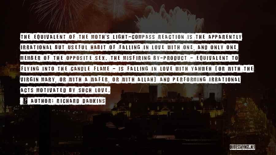 Richard Dawkins Quotes: The Equivalent Of The Moth's Light-compass Reaction Is The Apparently Irrational But Useful Habit Of Falling In Love With One,