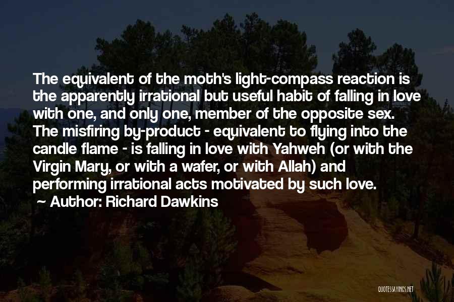 Richard Dawkins Quotes: The Equivalent Of The Moth's Light-compass Reaction Is The Apparently Irrational But Useful Habit Of Falling In Love With One,