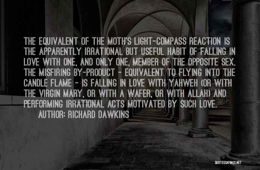 Richard Dawkins Quotes: The Equivalent Of The Moth's Light-compass Reaction Is The Apparently Irrational But Useful Habit Of Falling In Love With One,