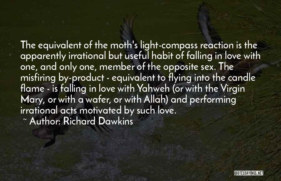 Richard Dawkins Quotes: The Equivalent Of The Moth's Light-compass Reaction Is The Apparently Irrational But Useful Habit Of Falling In Love With One,