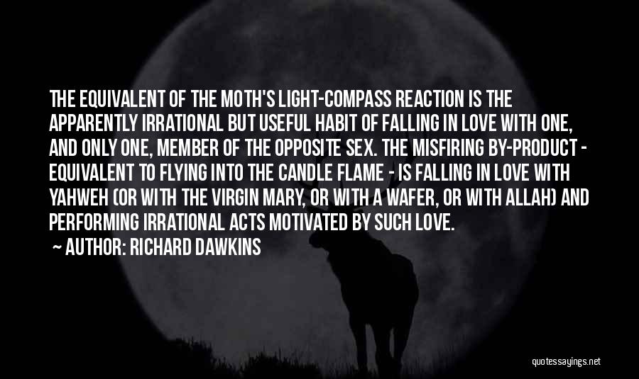 Richard Dawkins Quotes: The Equivalent Of The Moth's Light-compass Reaction Is The Apparently Irrational But Useful Habit Of Falling In Love With One,