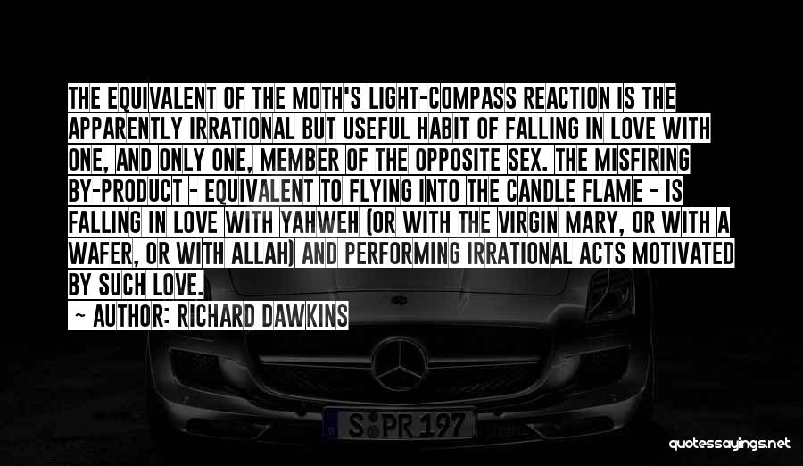 Richard Dawkins Quotes: The Equivalent Of The Moth's Light-compass Reaction Is The Apparently Irrational But Useful Habit Of Falling In Love With One,