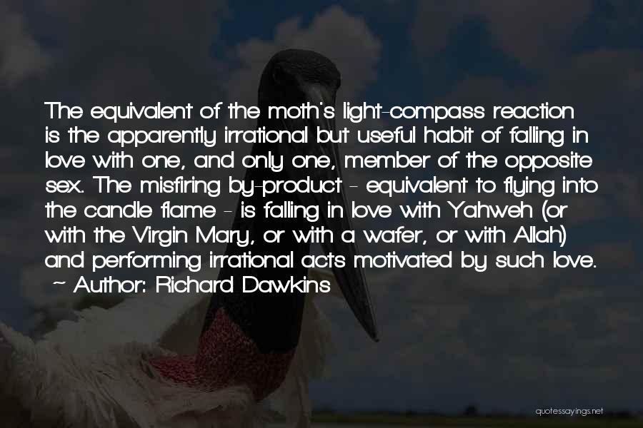 Richard Dawkins Quotes: The Equivalent Of The Moth's Light-compass Reaction Is The Apparently Irrational But Useful Habit Of Falling In Love With One,