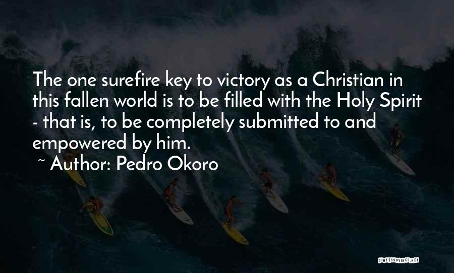 Pedro Okoro Quotes: The One Surefire Key To Victory As A Christian In This Fallen World Is To Be Filled With The Holy