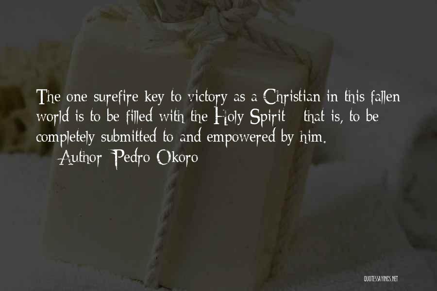 Pedro Okoro Quotes: The One Surefire Key To Victory As A Christian In This Fallen World Is To Be Filled With The Holy