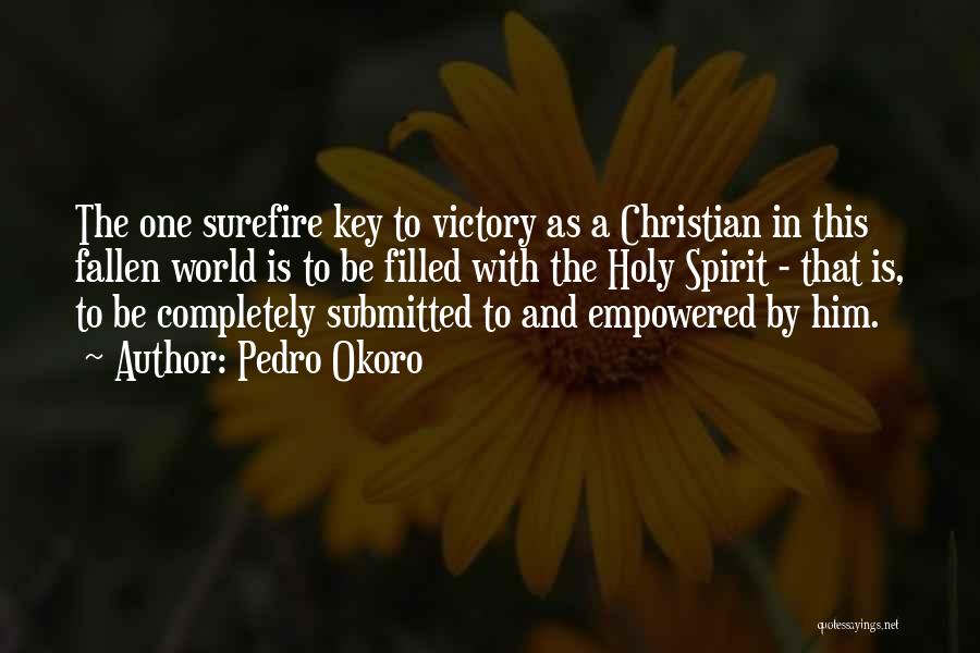 Pedro Okoro Quotes: The One Surefire Key To Victory As A Christian In This Fallen World Is To Be Filled With The Holy