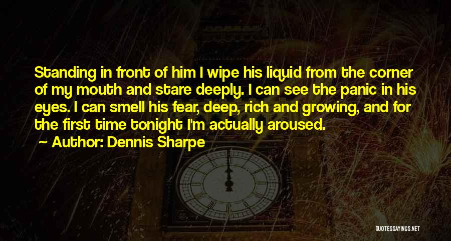 Dennis Sharpe Quotes: Standing In Front Of Him I Wipe His Liquid From The Corner Of My Mouth And Stare Deeply. I Can