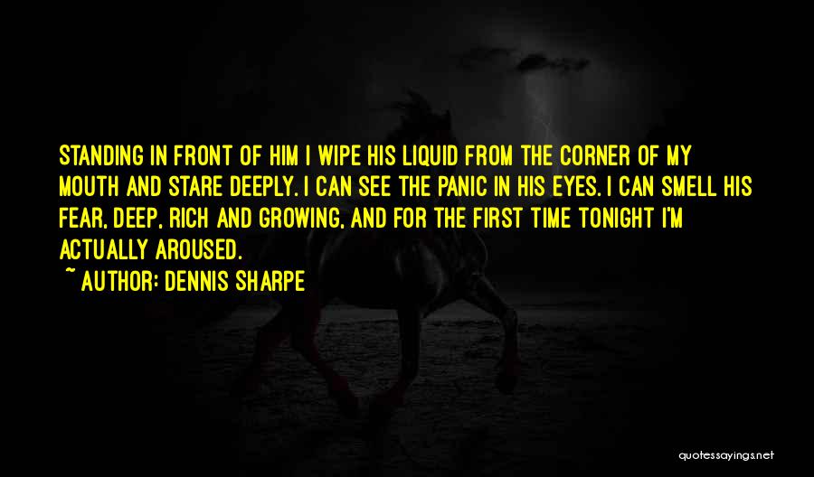 Dennis Sharpe Quotes: Standing In Front Of Him I Wipe His Liquid From The Corner Of My Mouth And Stare Deeply. I Can