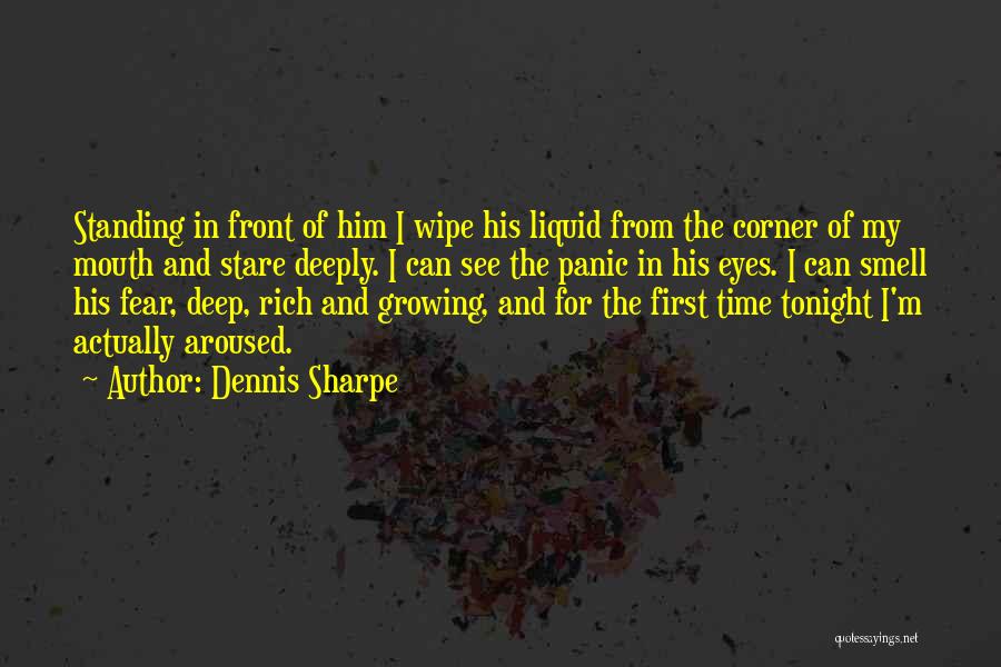 Dennis Sharpe Quotes: Standing In Front Of Him I Wipe His Liquid From The Corner Of My Mouth And Stare Deeply. I Can