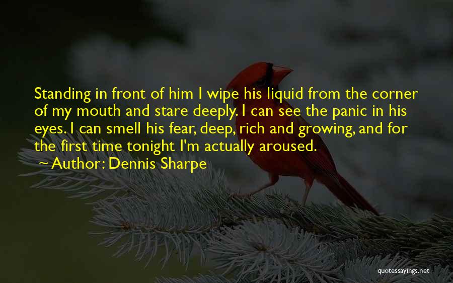 Dennis Sharpe Quotes: Standing In Front Of Him I Wipe His Liquid From The Corner Of My Mouth And Stare Deeply. I Can