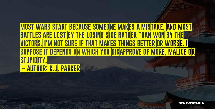 K.J. Parker Quotes: Most Wars Start Because Someone Makes A Mistake, And Most Battles Are Lost By The Losing Side Rather Than Won