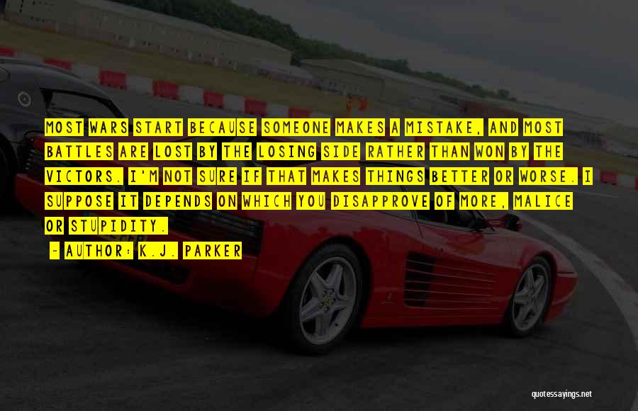 K.J. Parker Quotes: Most Wars Start Because Someone Makes A Mistake, And Most Battles Are Lost By The Losing Side Rather Than Won