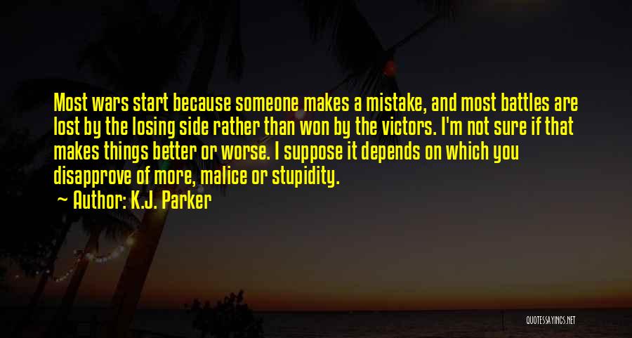 K.J. Parker Quotes: Most Wars Start Because Someone Makes A Mistake, And Most Battles Are Lost By The Losing Side Rather Than Won