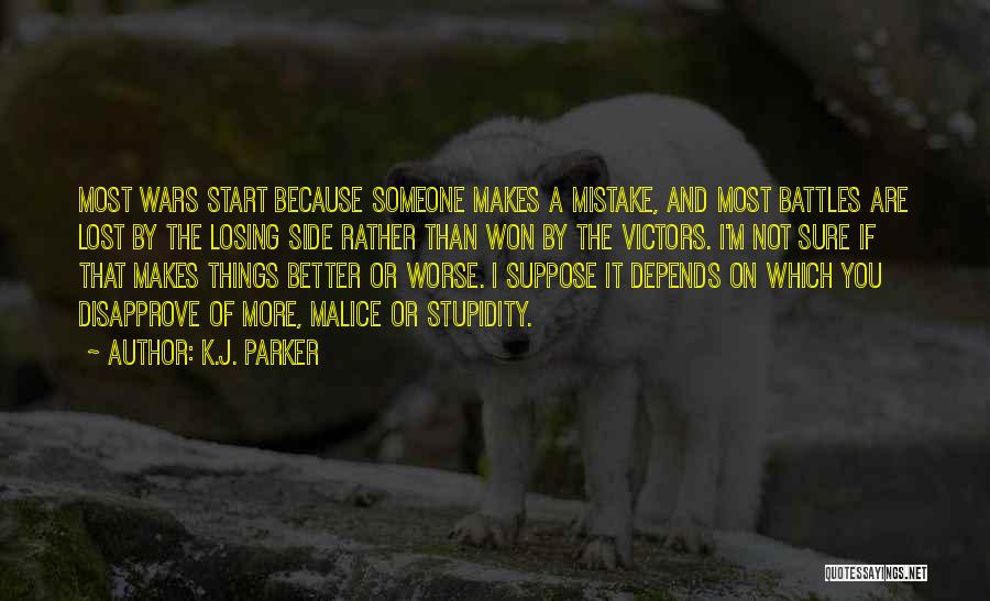 K.J. Parker Quotes: Most Wars Start Because Someone Makes A Mistake, And Most Battles Are Lost By The Losing Side Rather Than Won