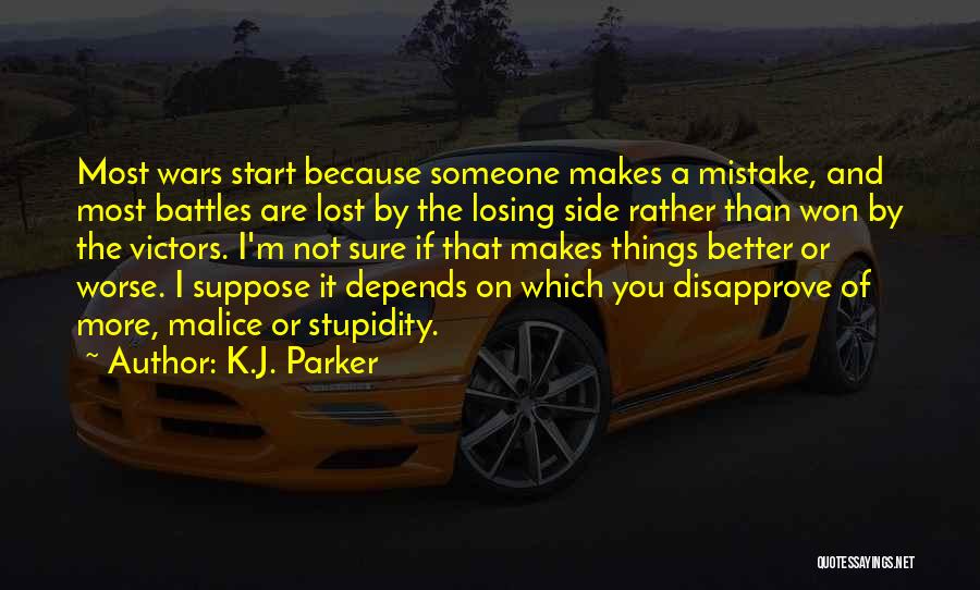 K.J. Parker Quotes: Most Wars Start Because Someone Makes A Mistake, And Most Battles Are Lost By The Losing Side Rather Than Won