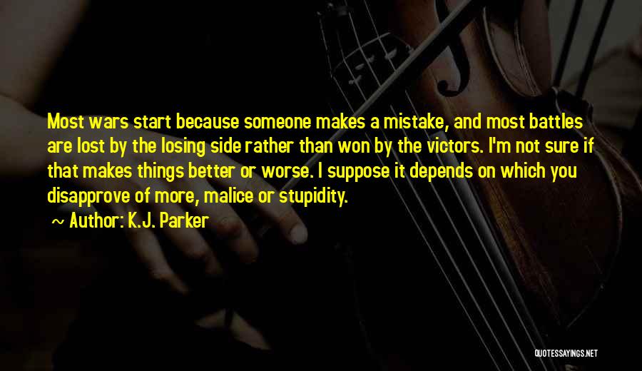 K.J. Parker Quotes: Most Wars Start Because Someone Makes A Mistake, And Most Battles Are Lost By The Losing Side Rather Than Won