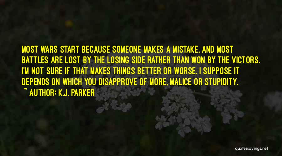 K.J. Parker Quotes: Most Wars Start Because Someone Makes A Mistake, And Most Battles Are Lost By The Losing Side Rather Than Won