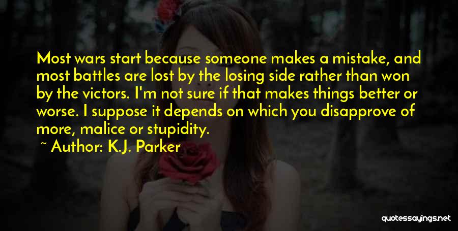 K.J. Parker Quotes: Most Wars Start Because Someone Makes A Mistake, And Most Battles Are Lost By The Losing Side Rather Than Won