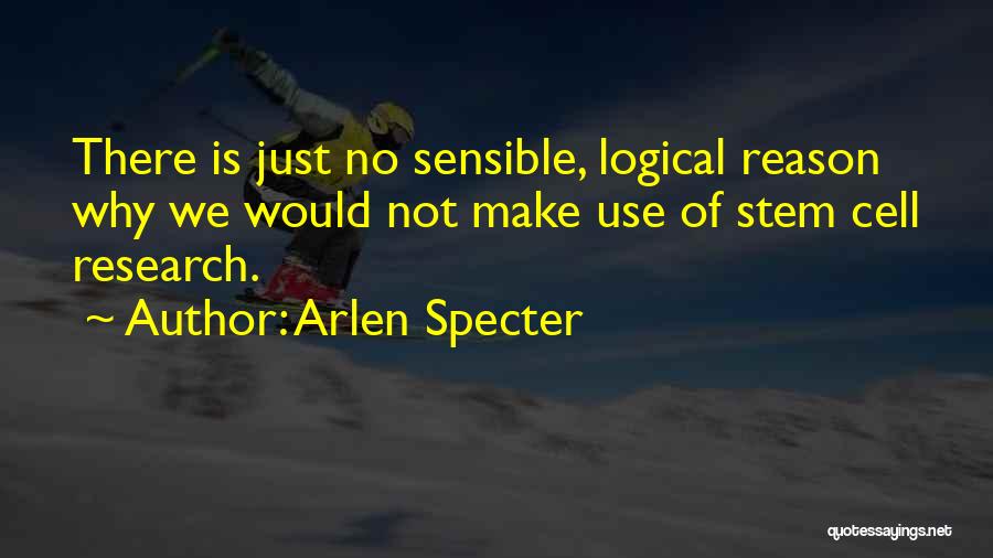 Arlen Specter Quotes: There Is Just No Sensible, Logical Reason Why We Would Not Make Use Of Stem Cell Research.