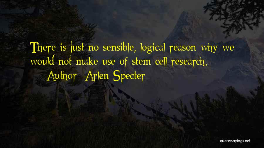 Arlen Specter Quotes: There Is Just No Sensible, Logical Reason Why We Would Not Make Use Of Stem Cell Research.