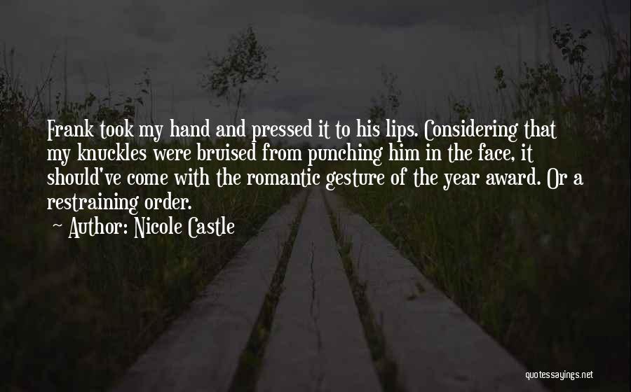 Nicole Castle Quotes: Frank Took My Hand And Pressed It To His Lips. Considering That My Knuckles Were Bruised From Punching Him In