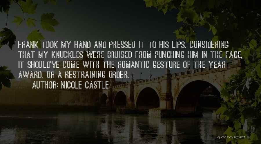 Nicole Castle Quotes: Frank Took My Hand And Pressed It To His Lips. Considering That My Knuckles Were Bruised From Punching Him In