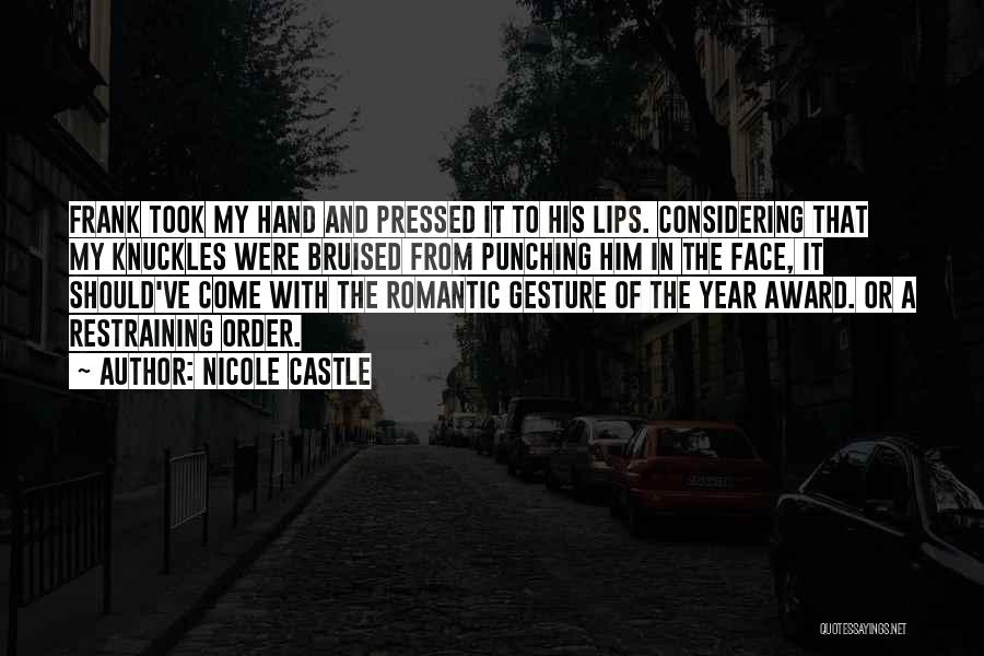 Nicole Castle Quotes: Frank Took My Hand And Pressed It To His Lips. Considering That My Knuckles Were Bruised From Punching Him In