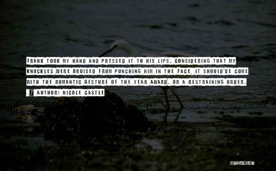 Nicole Castle Quotes: Frank Took My Hand And Pressed It To His Lips. Considering That My Knuckles Were Bruised From Punching Him In