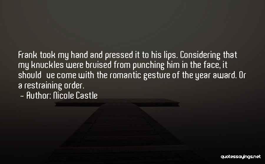 Nicole Castle Quotes: Frank Took My Hand And Pressed It To His Lips. Considering That My Knuckles Were Bruised From Punching Him In