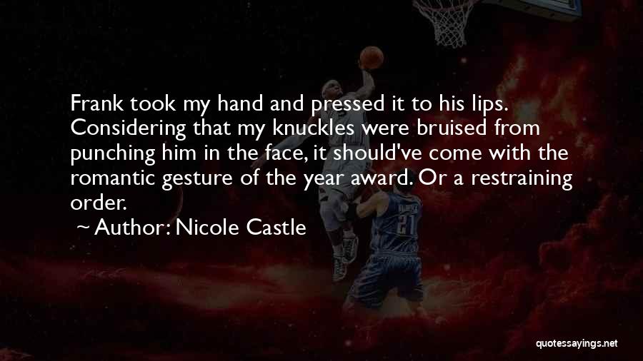 Nicole Castle Quotes: Frank Took My Hand And Pressed It To His Lips. Considering That My Knuckles Were Bruised From Punching Him In