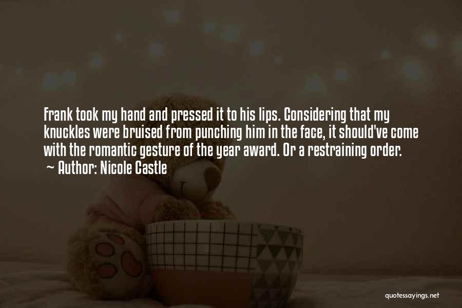 Nicole Castle Quotes: Frank Took My Hand And Pressed It To His Lips. Considering That My Knuckles Were Bruised From Punching Him In